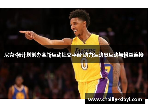 尼克·杨计划创办全新运动社交平台 助力运动员互动与粉丝连接 尼克·杨计划创办全新运动社交平台 助力运动员互动与粉丝连接