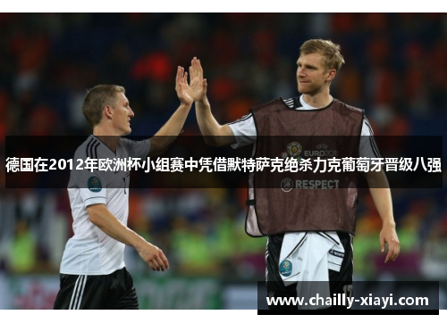 德国在2012年欧洲杯小组赛中凭借默特萨克绝杀力克葡萄牙晋级八强
